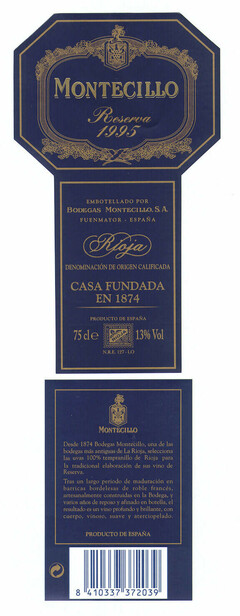 MONTECILLO Reserva 1995 EMBOTELLADO POR BODEGAS MONTECILLO, S.A. FUENMAYOR - ESPAÑA Rioja DENOMINACIÓN DE ORIGEN CALIFICADA CASA FUNDADA EN 1874 PRODUCTO DE ESPAÑA 75 cl e RIOJA 13% Vol N.R.F. 127 - LO