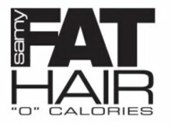 SAMY FAT HAIR "O" CALORIES