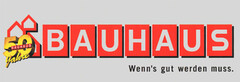 50 BAUHAUS jahre BAUHAUS Wenn´s gut werden muss.