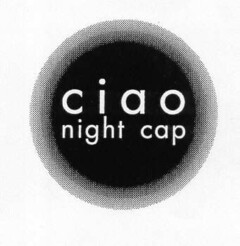 ciao night cap