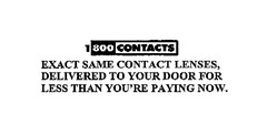 1800 CONTACTS EXACT SAME CONTACT LENSES, DELIVERED TO YOUR DOOR FOR LESS THAN YOU'RE PAYING NOW.