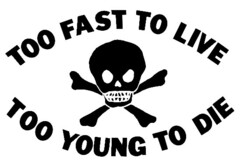 TOO FAST TO LIVE TOO YOUNG TO DIE