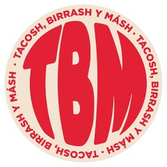 TBM . TACOSH, BIRRASH Y MÁSH . TACOSH, BIRRASH Y MÁSH . TACOSH, BIRRASH Y MÁSH