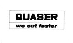 QUASER we cut faster