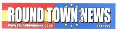 ROUND TOWN NEWS www.roundtownnews.co.uk EST 1999