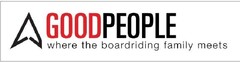 GOOD PEOPLE Where the boardriding family meets