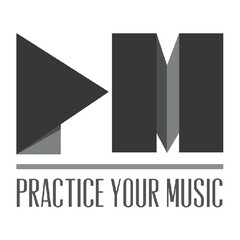 PRACTICE YOUR MUSIC