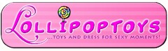 LOLLIPOPTOYS TOYS AND DRESS FOR SEXY MOMENTS!