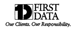 1D FIRST DATA Our Clients. Our Responsability.