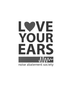 LOVE YOUR EARS noise abatement society