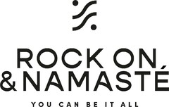 ROCK ON , & NAMASTE YOU CAN BE IT ALL