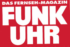 DAS FERNSEH-MAGAZIN 
FUNK UHR