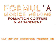 FORMUL'A 
MORICE MÉLONE 
FORMATION COIFFURE & MANAGEMENT 
LILLE.PARIS.LYON.BORDEAUX.DUBAI.PHILADELPHIE.RYAD