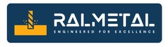 RALMETAL ENGINEERED FOR EXCELLENCE
