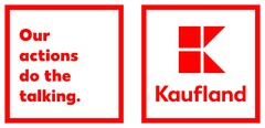 Our actions do the talking. K Kaufland