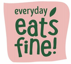 everyday eat's fine!