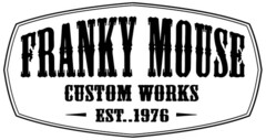 FRANKY MOUSE CUSTOM WORKS EST..1976