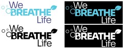 O We OBREATHE Life We OBREATHE Life We BREATHE Life We BREATHE Life