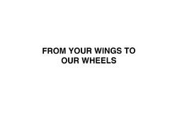 FROM YOUR WINGS TO OUR WHEELS