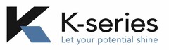 K-series Let your potential shine