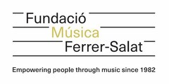 FUNDACIÓ MÚSICA FERRER-SALAT Empowering people through music since 1982
