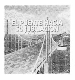 EL PUENTE HACIA SU JUBILACION