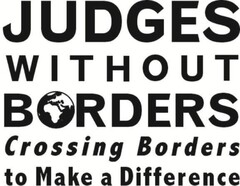 JUDGES WITHOUT BORDERS Crossing Borders to Make a Difference