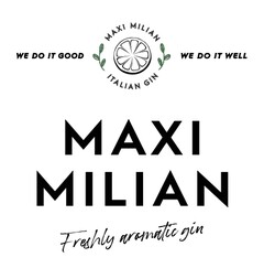 WE DO IT GOOD - MAXI MILIAN ITALIAN GIN - WE DO IT WELL - MAXI MILIAN - Freshly aromatic gin