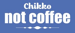 Chikko not coffee