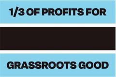 1/3 OF PROFITS FOR GRASSROOTS GOOD