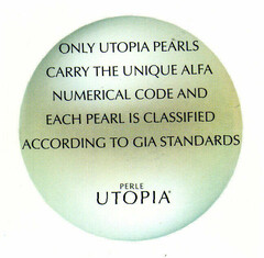 ONLY UTOPIA PEARLS CARRY THE UNIQUE ALFA NUMERICAL CODE AND EACH PEARL IS CLASSIFIED ACCORDING TO GIA STANDARDS PERLE UTOPIA (WITHDRAWAL)