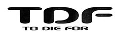 TDF TO DIE FOR