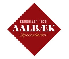 GRUNDLAGT 1920 AALBÆK SPECIALITETER