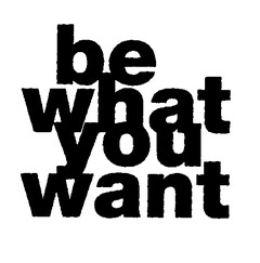 be what you want
