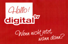 Hallo! Digital tv. Wenn nicht jetzt, wann dann?