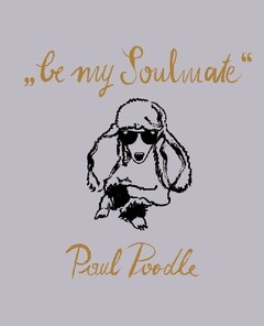 "be my Soulmate"
Paul Poodle