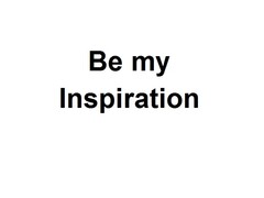 Be my Inspiration
