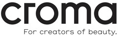 CROMA FOR CREATORS OF BEAUTY.