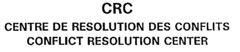 CRC CENTRE DE RESOLUTION DES CONFLITS CONFLICT RESOLUTION CENTRE