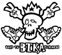 BORN TO BTKA KICK ARSE