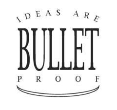 IDEAS ARE BULLET PROOF