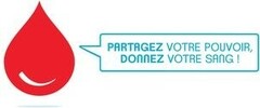 PARTAGEZ VOTRE POUVOIR , DONNEZ VOTRE SANG !