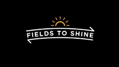 FIELDS TO SHINE