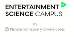 ENTERTAINMENT SCIENCE CAMPUS BY PLANETA FORMACIÓN Y UNIVERSIDADES