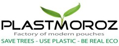 PLASTMOROZ Factory of modern pouches SAVE TREES-USE PLASTIC-BE REAL ECO