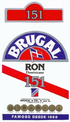 151 BRUGAL RON Dominicano 151 BRUGAL PRODUCIDO Y EMBOTELLADO POR BRUGAL & CO., C. por A. PUERTO PLATA, R. D. FAMOSO DESDE 1888.