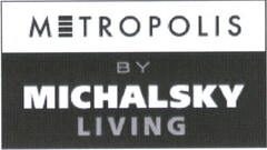 M TROPOLIS BY MICHALSKY LIVING