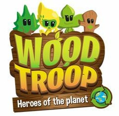 WOOD TROOP Heroes of the planet