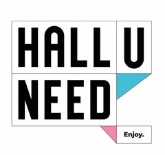 HALL U NEED Enjoy.