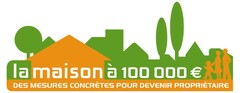 la maison à 100 000 € DES MESURES CONCRÈTES POUR DEVENIR PROPRIÉTAIRE